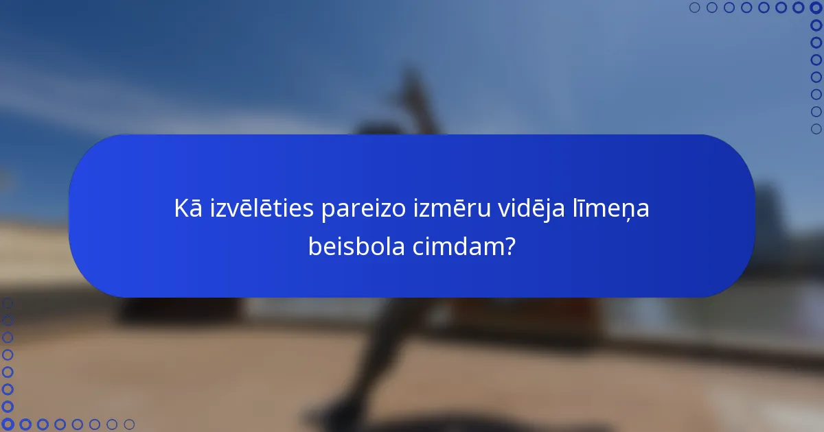 Kā izvēlēties pareizo izmēru vidēja līmeņa beisbola cimdam?