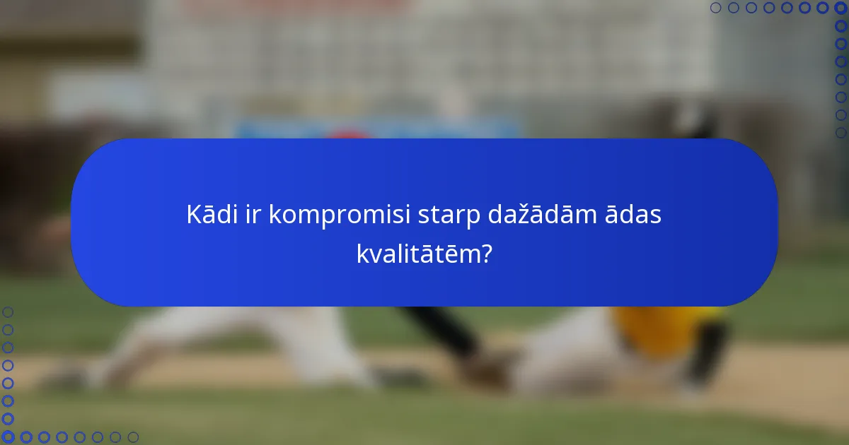 Kādi ir kompromisi starp dažādām ādas kvalitātēm?