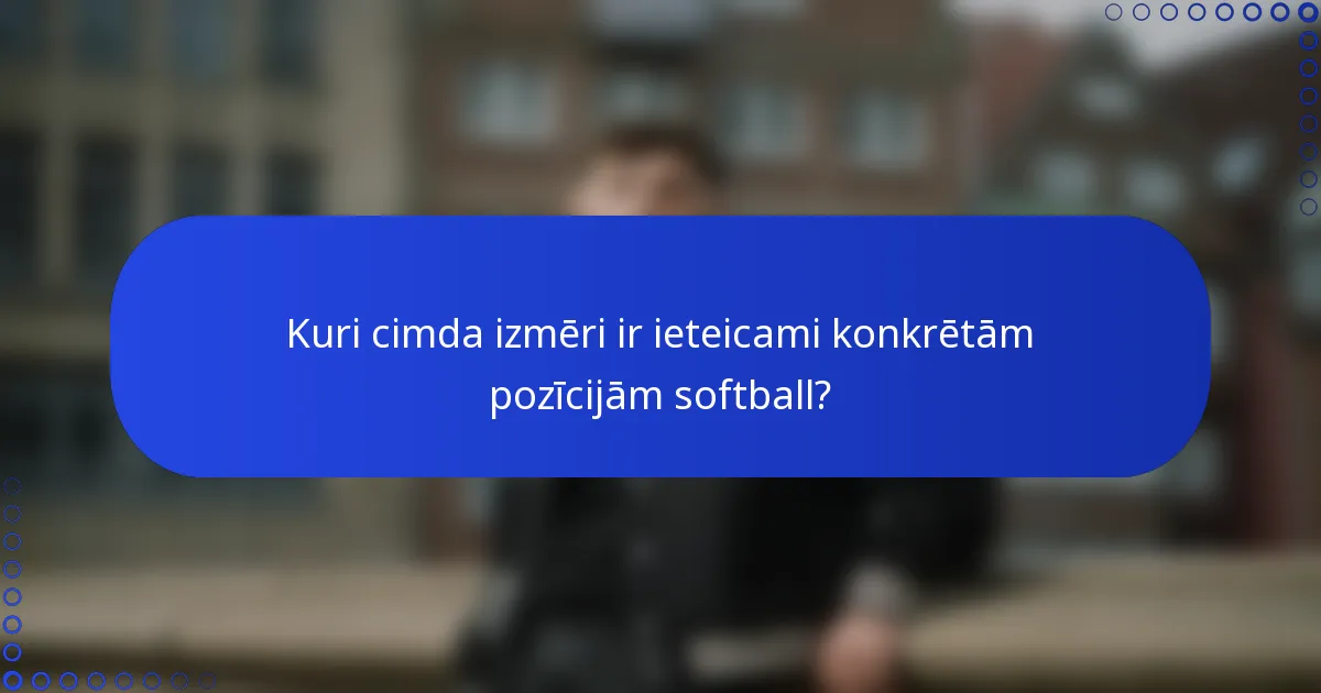 Kuri cimda izmēri ir ieteicami konkrētām pozīcijām softball?