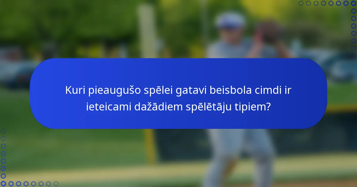 Kuri pieaugušo spēlei gatavi beisbola cimdi ir ieteicami dažādiem spēlētāju tipiem?